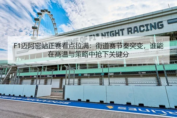 F1迈阿密站正赛看点拉满：街道赛节奏突变，谁能在高温与策略中抢下关键分